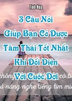 3 Câu Nói Giúp Bạn Có Được Tâm Thái Tốt Nhất Khi Đối Diện Với Cuộc Đời
